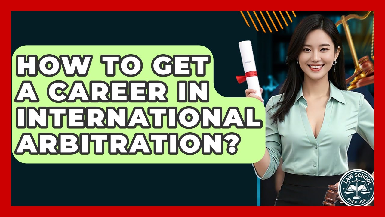 How To Get A Career In International Arbitration? - Law School Prep Hub