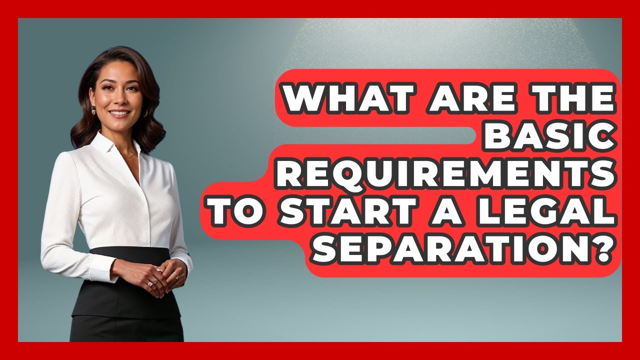 What Are The Basic Requirements To Start A Legal Separation? - Get Divorce Answers
