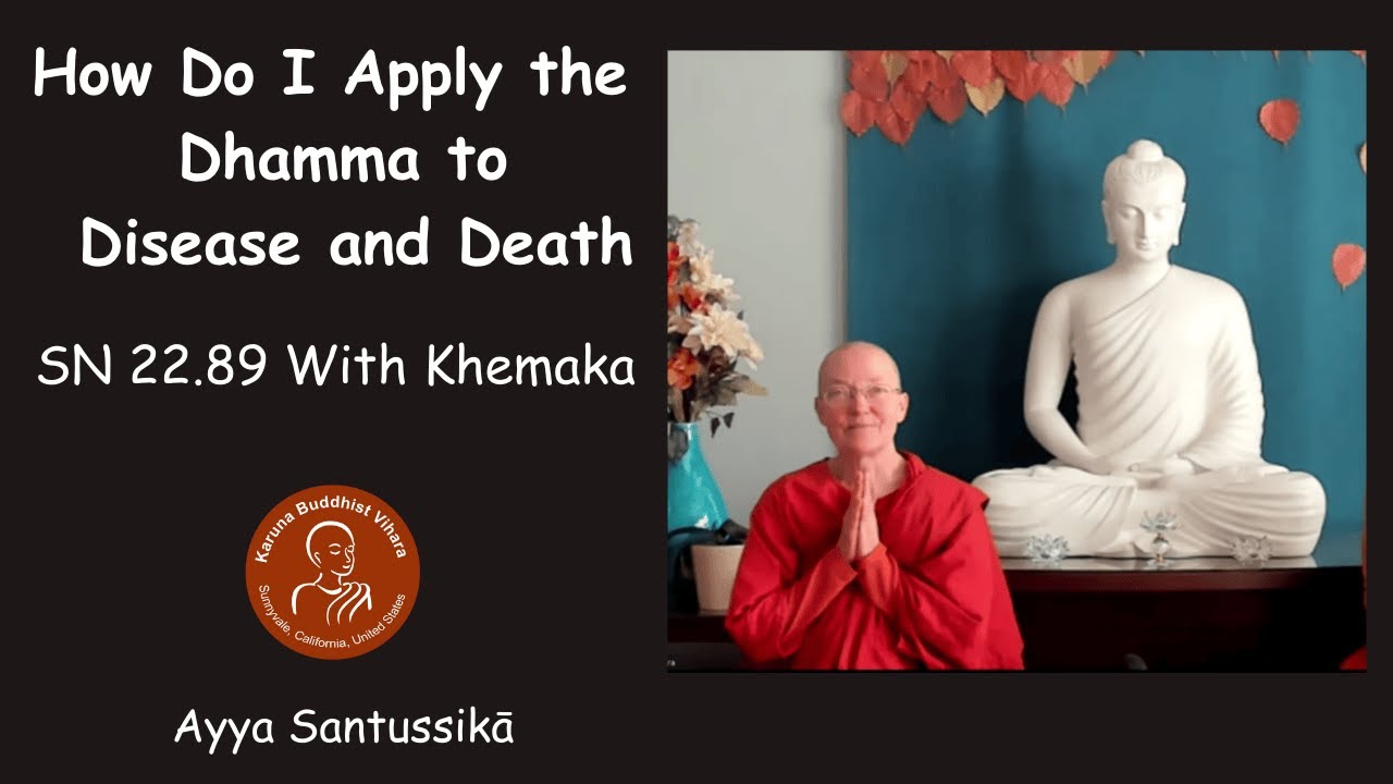 How Do I Apply Dhamma to Disease and Death SN 22.89 With Khemaka| Ayya Santussikā