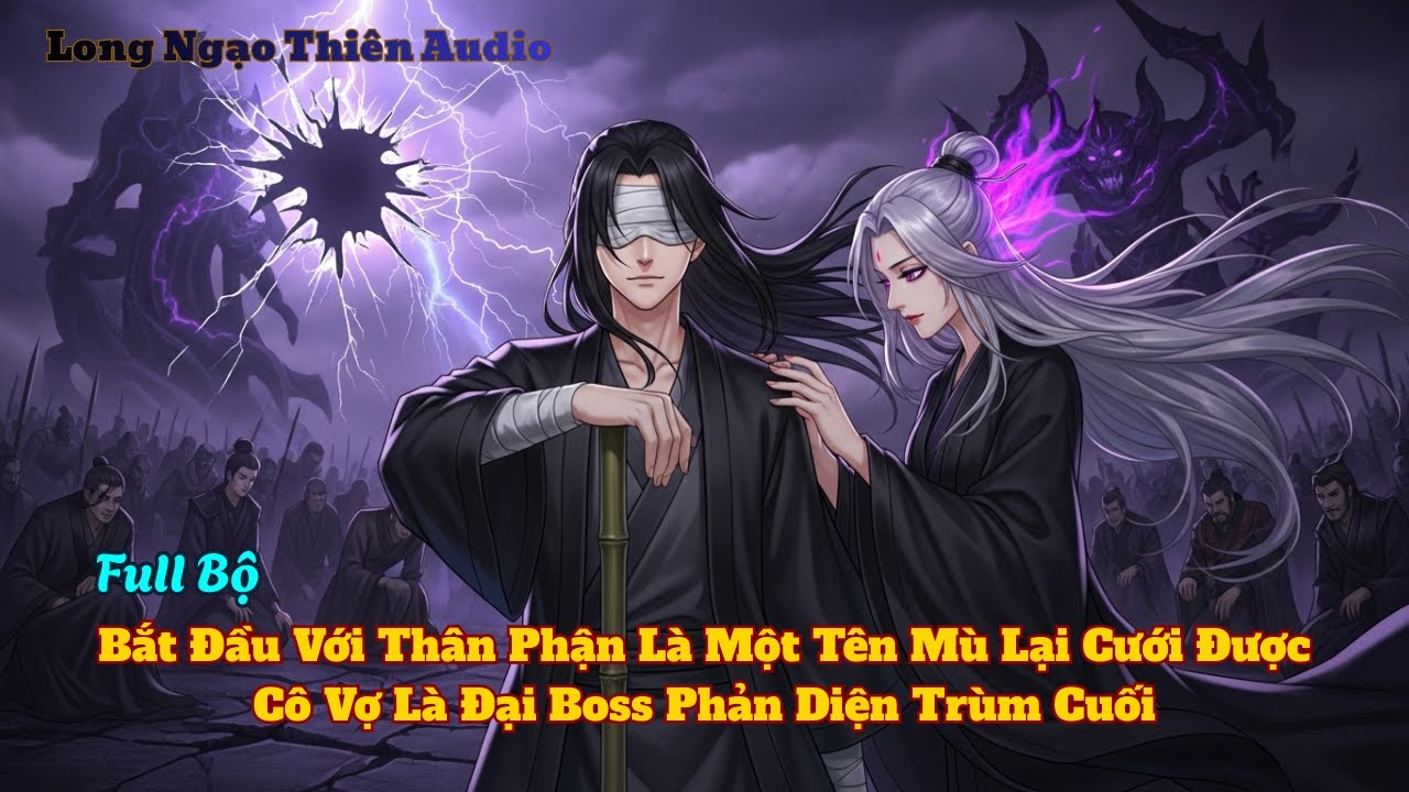 Full Bộ | Bắt Đầu Với Thân Phận Là Một tên Mù Lại Cưới Được Cô Vợ Là Đại Boss Phản Diện Trùm Cuối