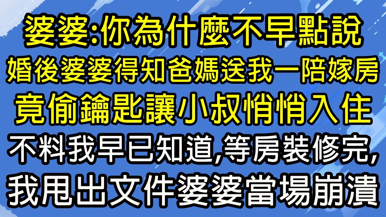 婆婆：你為什麼不早點說！婚後婆婆得知爸媽送我一陪嫁房，竟偷鑰匙讓小叔悄悄入住，不料我早已知道，等房裝修完，我甩出文件婆婆當場崩潰！#糖糖故事匯#為人處世#生活經驗#故事#小說#情感#婚姻