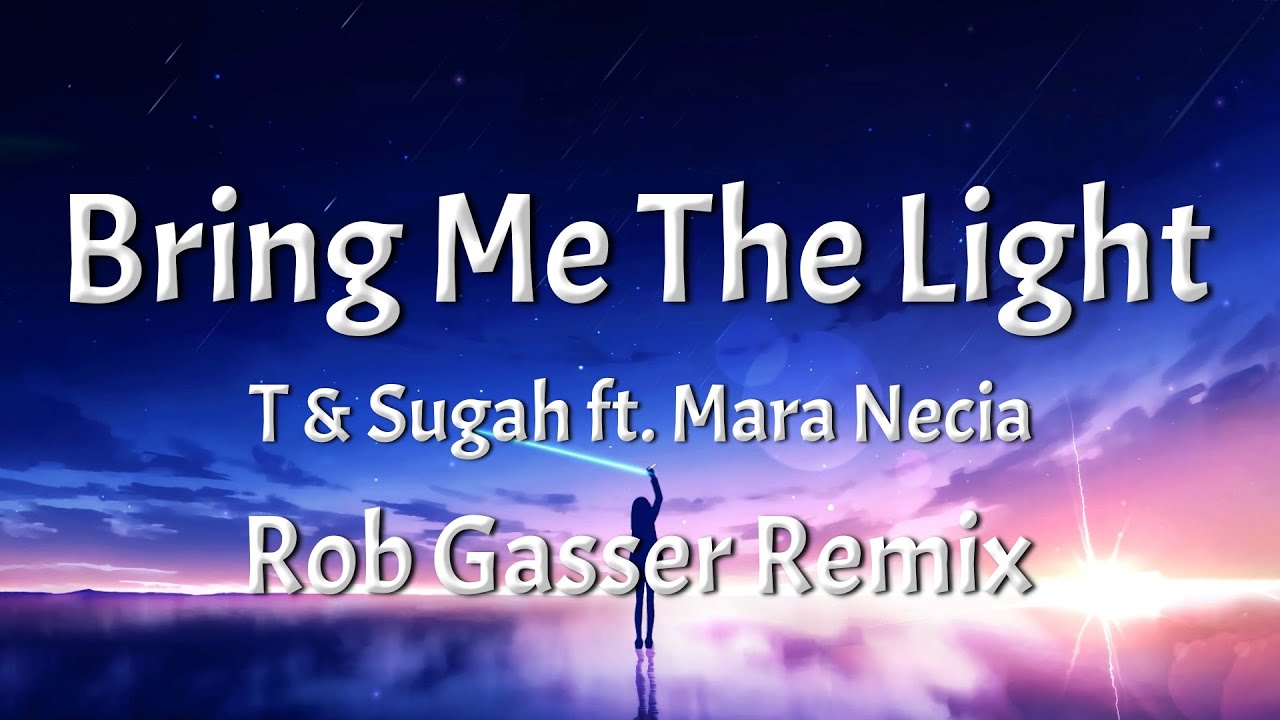 T & Sugah ft. Mara Necia - Bring Me The Light (Rob Gasser Remix) (Lyrics)