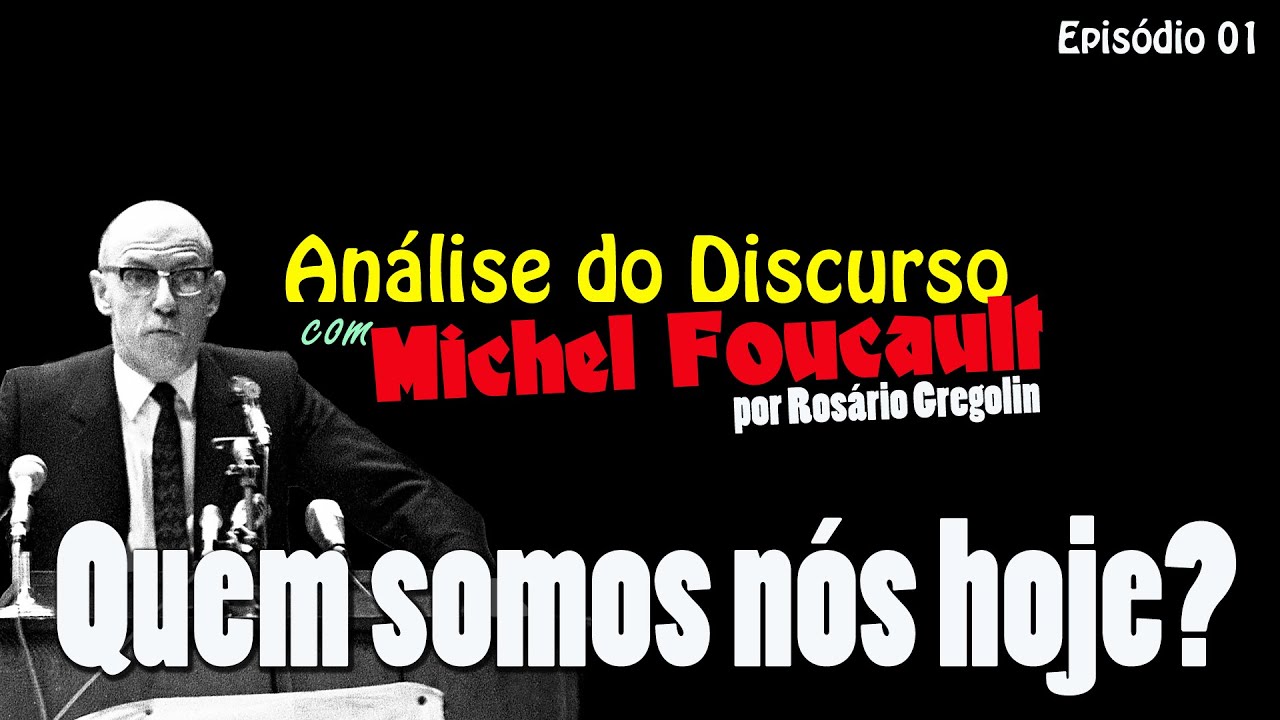 Análise do Discurso com Michel Foucault | Ep. 01  Quem somos nós hoje?