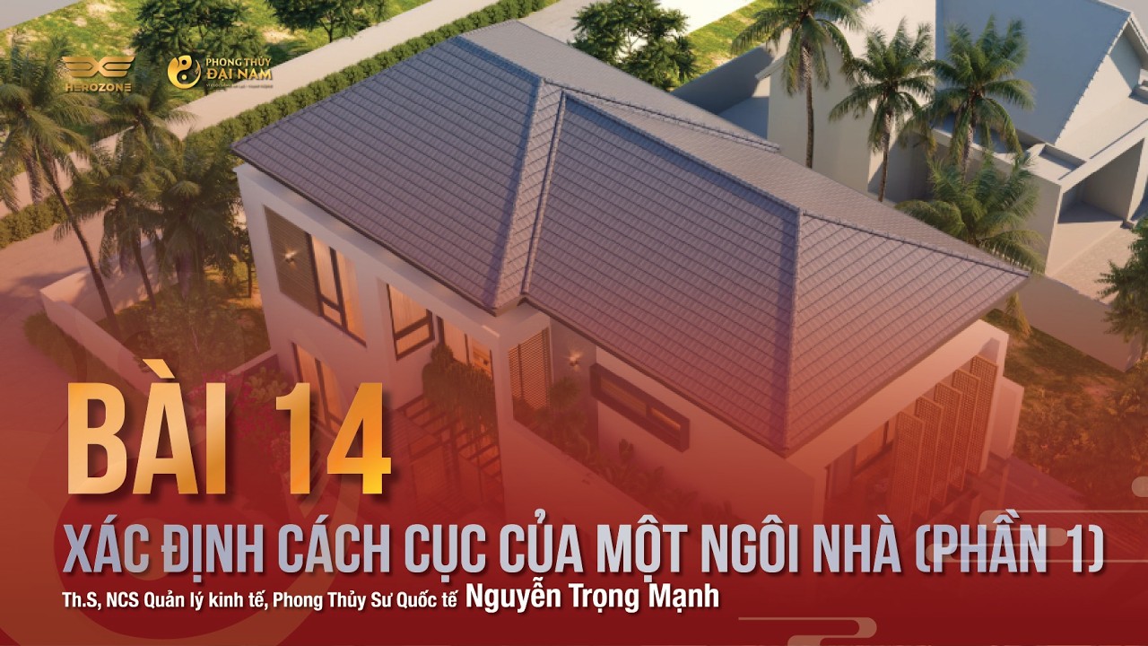 BÀI 14: XÁC ĐỊNH CÁCH CỤC CỦA MỘT NGÔI NHÀ (PHẦN 1) | PHONG THỦY ĐẠI NAM