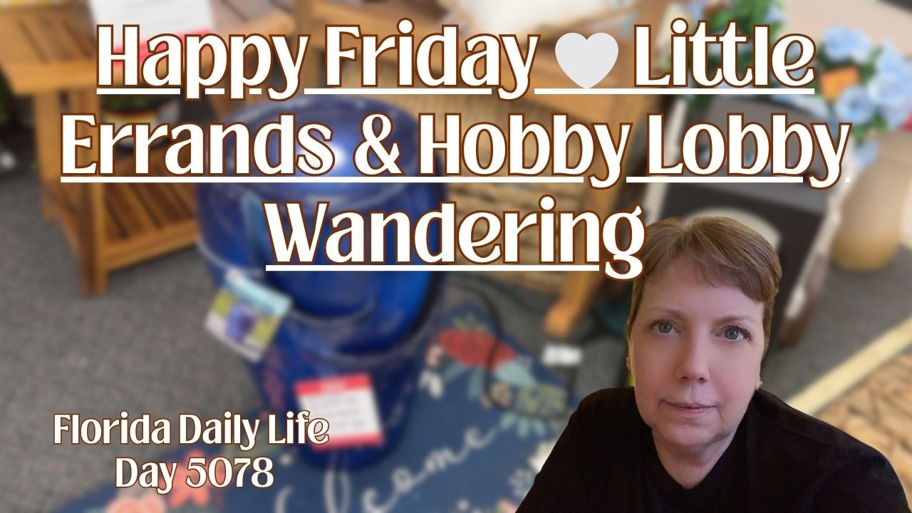 Daily Florida Life/Happy Friday 🤍 Little Errands & Hobby Lobby Wandering (day 5078)