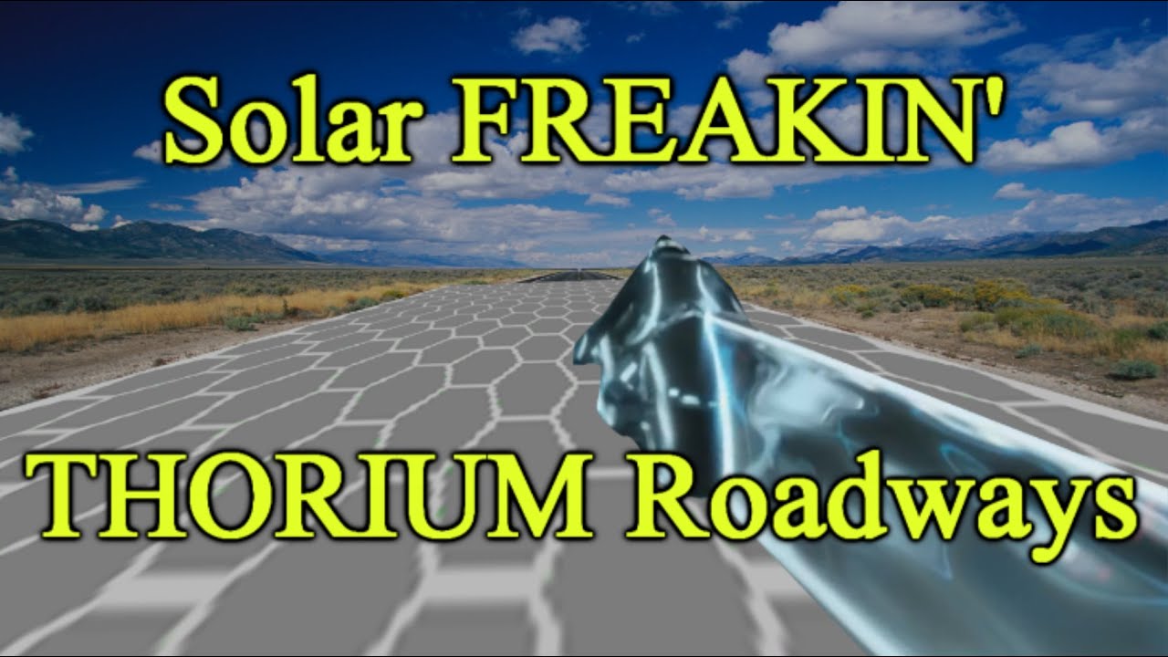 Solar FREAKIN' Thorium roadways!