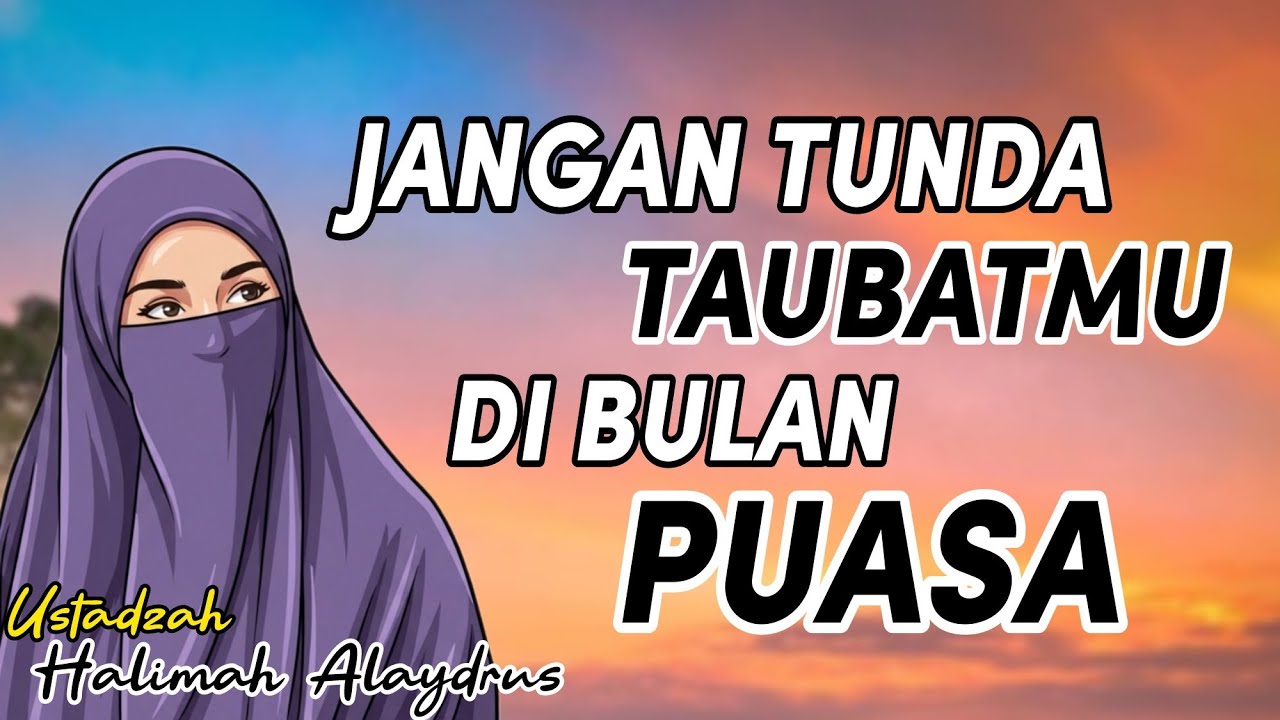 JANGAN MENUNDA TAUBATMU, DI BULAN PUASA // Pengajian Ustadzah Halimah Alaydrus