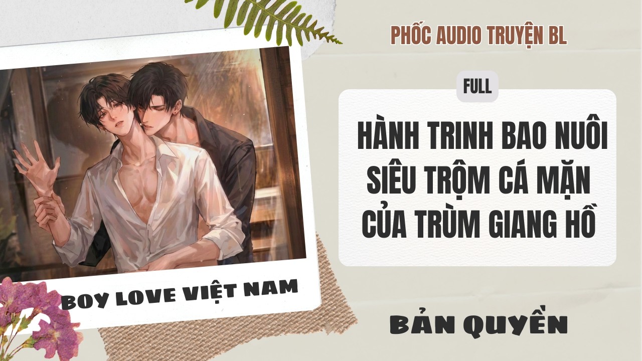 [Audio Boy Love] - Hành Trình Bao Nuôi Siêu Trộm Cá Mặn Của Trùm Giang Hồ [Full] - [Đam Mỹ]