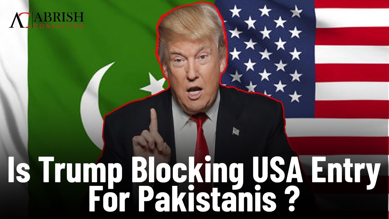 Is Trump Blocking USA Entry For Pakistanis ? | Abrish Consulting |