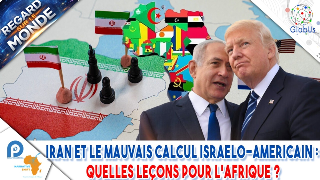 IRAN ET LE MAUVAIS CALCUL ISRAELO-AMERICAIN : QUELLES LECONS POUR L'AFRIQUE ?