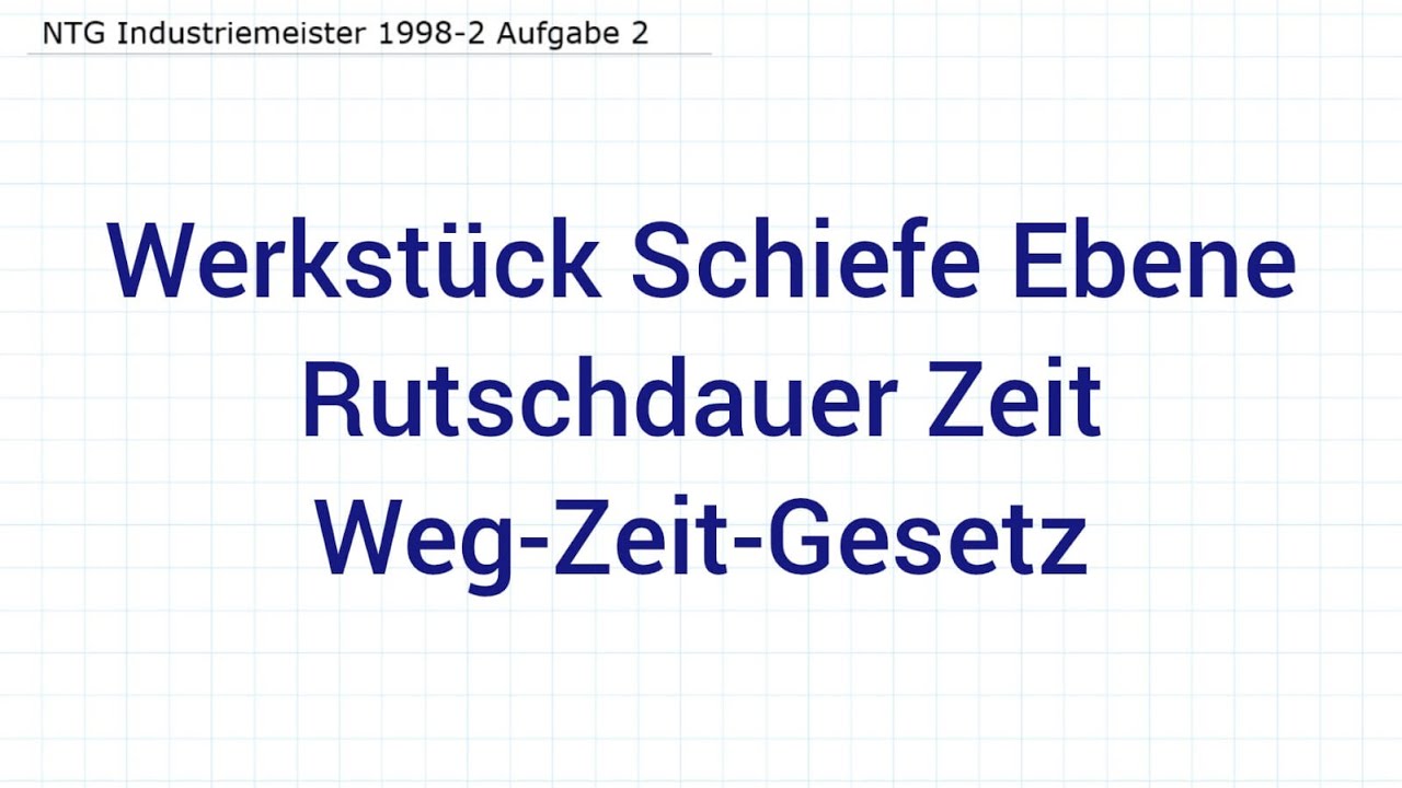 NTG Industriemeister Metall 1998-2 Aufgabe 2 - Werkst&uuml;ck Schiefe Ebene, Rutschdauer Zeit, Weg-Zeit