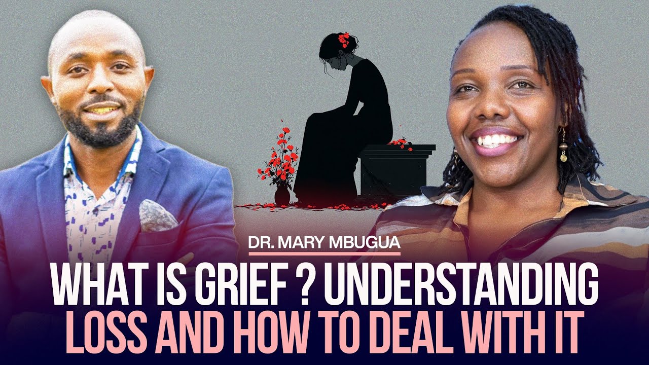 WHAT IS GRIEF ? UNDERSTANDING LOSS AND HOW TO DEAL WITH IT. - MARY MBUGUA