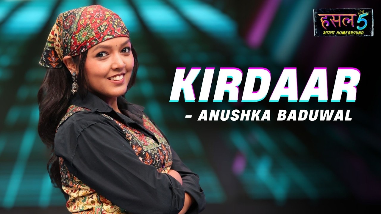 Kirdaar | ANUSHKA BADUWAL | Hustle 5 Apna Homeground
