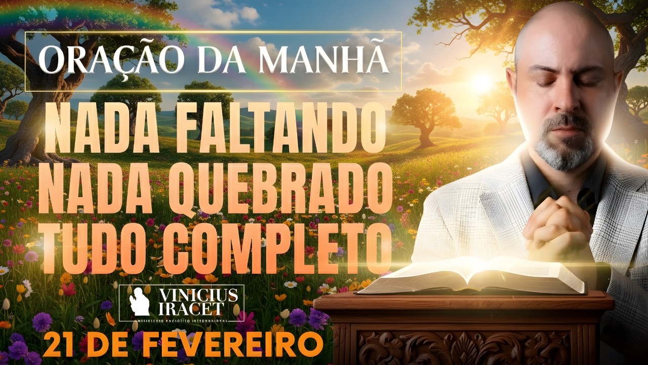 ORAÇÃO DA MANHÃ DE HOJE- 21 DE FEVEREIRO SALMO 91 NADA FALTANDO NADA QUEBRADO SAÚDE Vinicius Iracet,