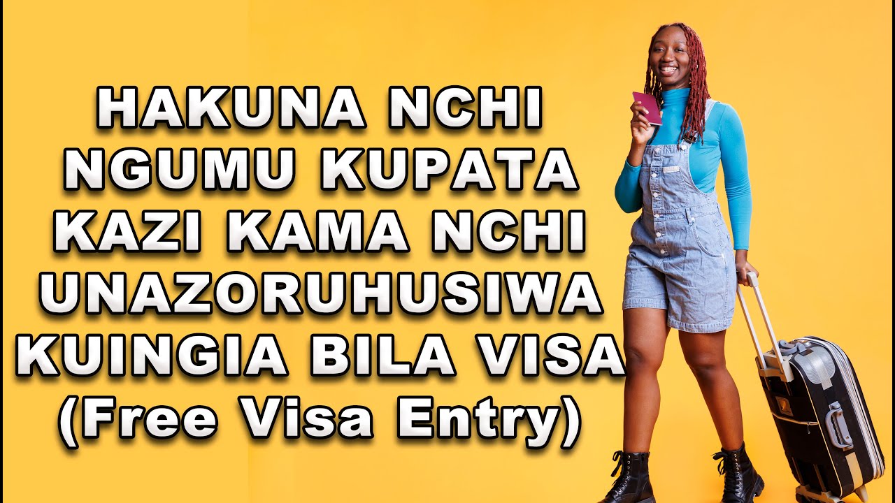 Hakuna nchi ngumu kupata kazi kama nchi unazoruhusuwa kuingia bila visa (Free Visa Entry)