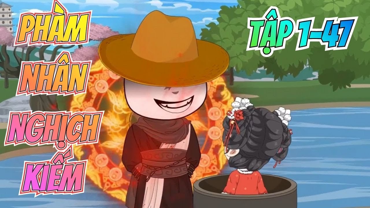 Tập 1-47 | PHÀM NHÂN NGHỊCH KIẾM | Thuận thì phàm, nghịch thì tiên. Ta muốn đạp thiên hóa thành kiếm