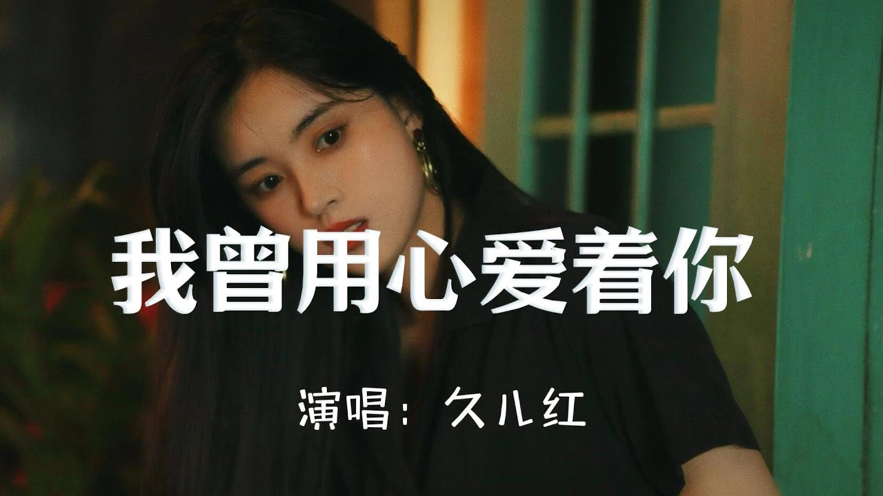 久儿红 - 我曾用心爱着你『我曾用心的来爱着你，为何不见你对我用真情，事隔多年你我各奔东西，这种感觉往后日子不再有』『动态歌词MV』