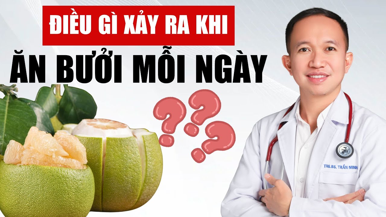 Điều G&igrave; Xảy Ra Khi Ăn Bưởi Mỗi Ng&agrave;y? | B&aacute;c Sĩ Trần Minh
