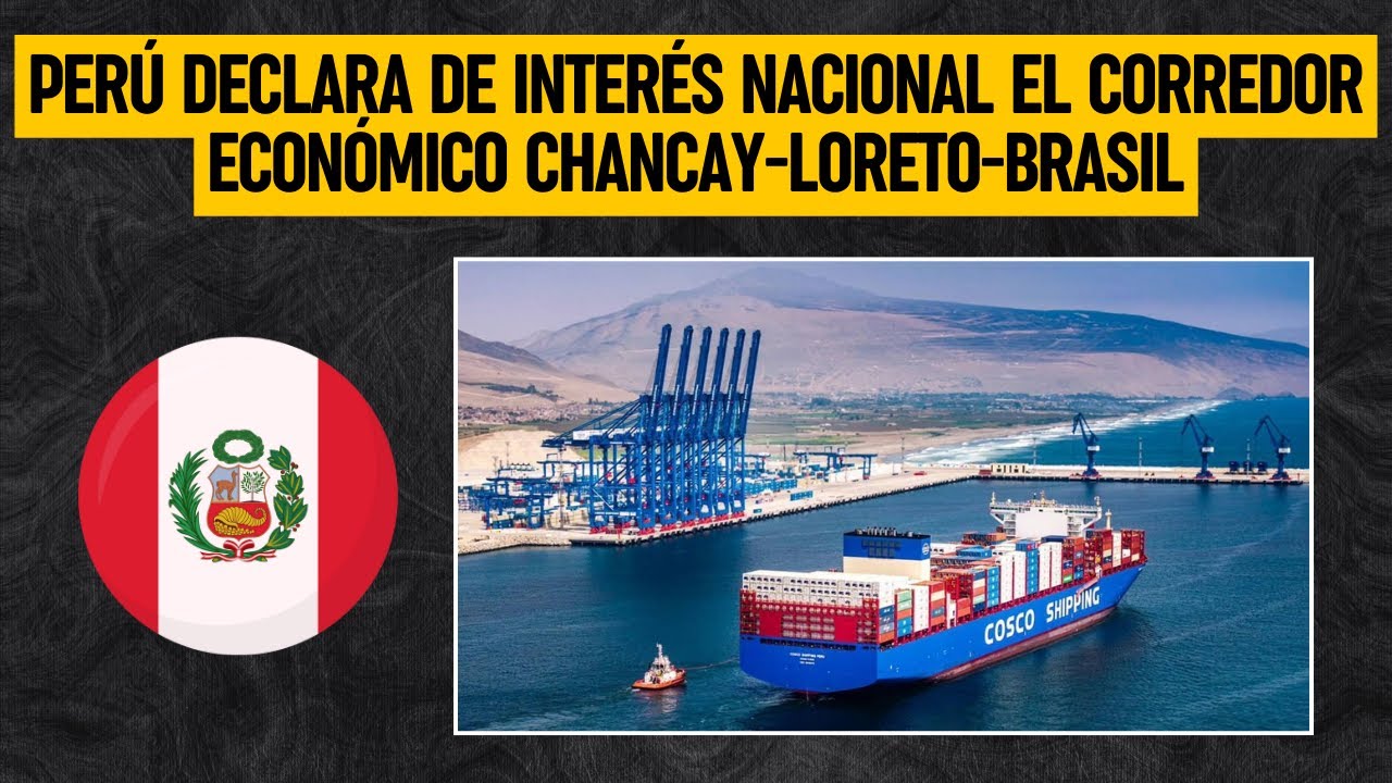 PERÚ DECLARA DE INTERÉS NACIONAL el corredor económico Chancay-Loreto-Brasil
