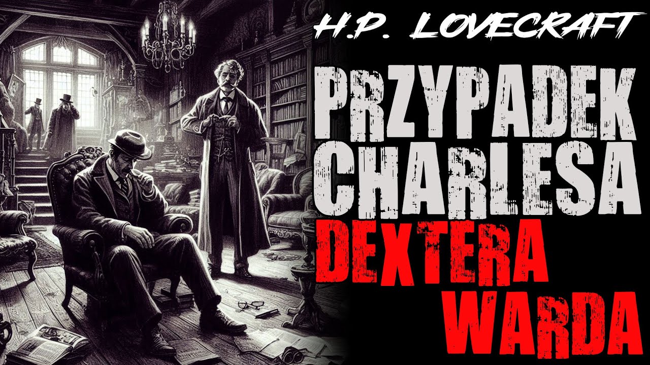 Howard Phillips Lovecraft - Przypadek Charlesa Dextera Warda [LEKTOR PL]