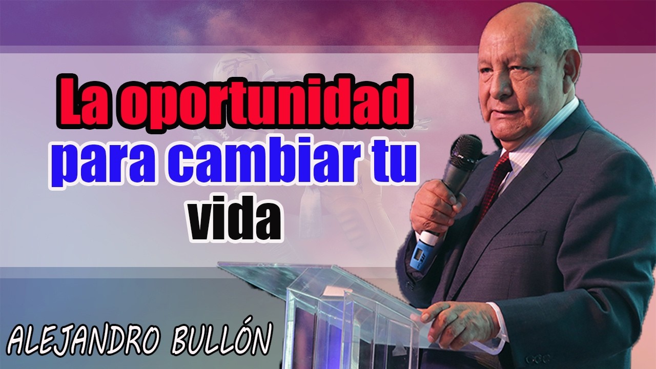La ﻿oportunidad para cambiar tu vida  - Pastor Alejandro Bullón