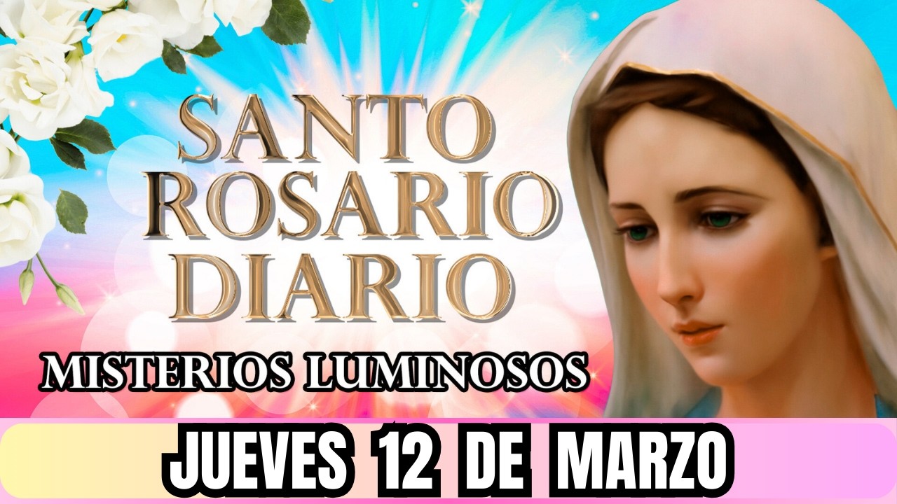 Santo Rosario Corto de hoy Jueves 12 de Marzo 👑 Misterios Luminosos👑 Rosario a la Virgen María ✨