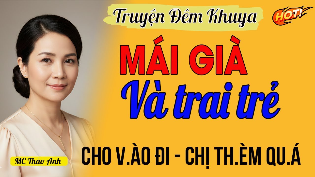 M&aacute;i gi&agrave; v&agrave; trai trẻ | Radio T&igrave;nh Đời | Nghe truyện t&igrave;nh cảm, kể chuyện đ&ecirc;m khuya #RadioT&igrave;nhĐời