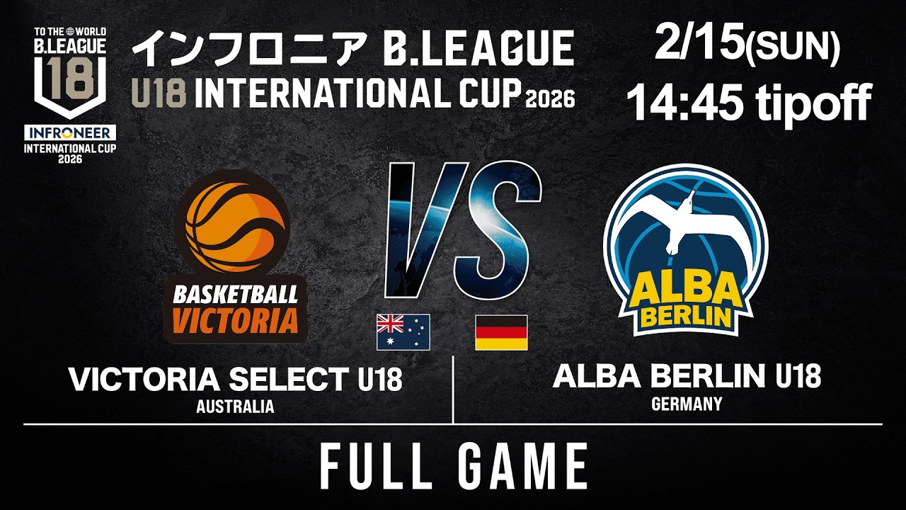 【LIVE配信】決勝戦｜Victoria U18 vs ALBA U18 ｜2026.2.15｜インフロニア B.LEAGUE U18 INTERNATIONAL CUP 2026