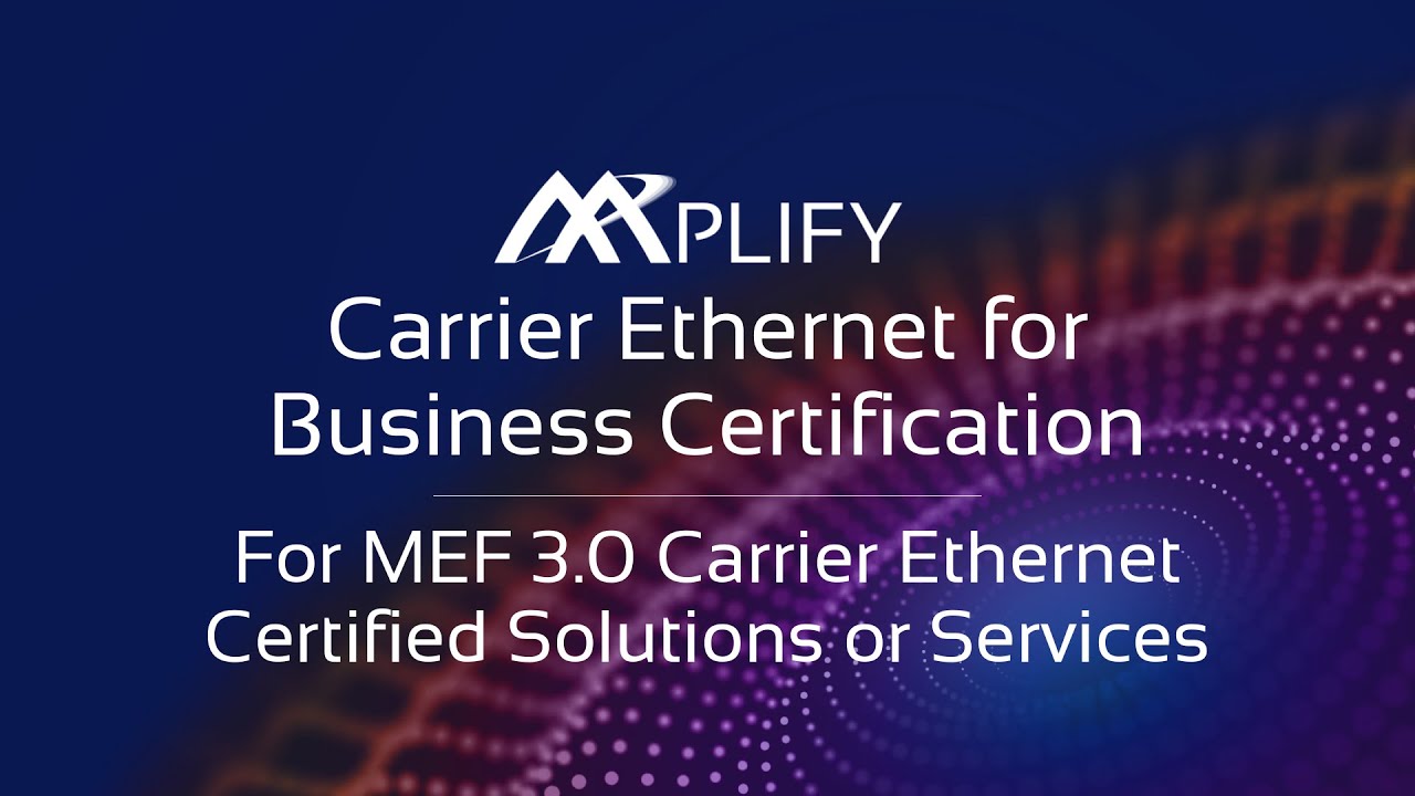 Mplify Carrier Ethernet for Business Certification for MEF 3.0 Certified Member Companies