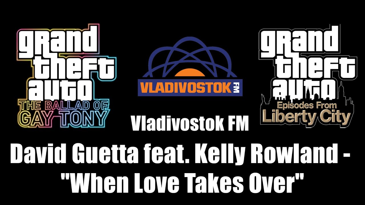 GTA: TBoGT & GTA: EFLC - Vladivostok FM | David Guetta feat. Kelly Rowland - "When Love Takes Over"