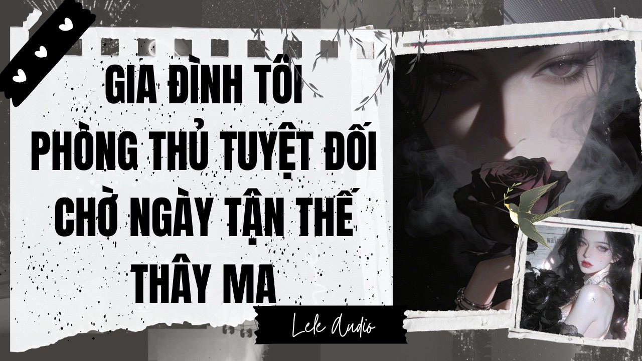 [TRUYỆN AUDIO] [FULL] GIA ĐÌNH TÔI PHÒNG THỦ TUYỆT ĐỐI CHỜ NGÀY TẬN THẾ THÂY MA || Lele Audio