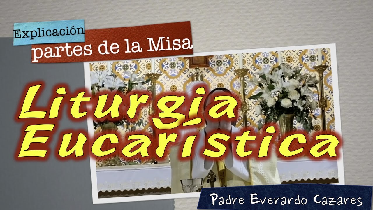 Liturgia Eucaristica. Explicaci&oacute;n de las partes de la Misa