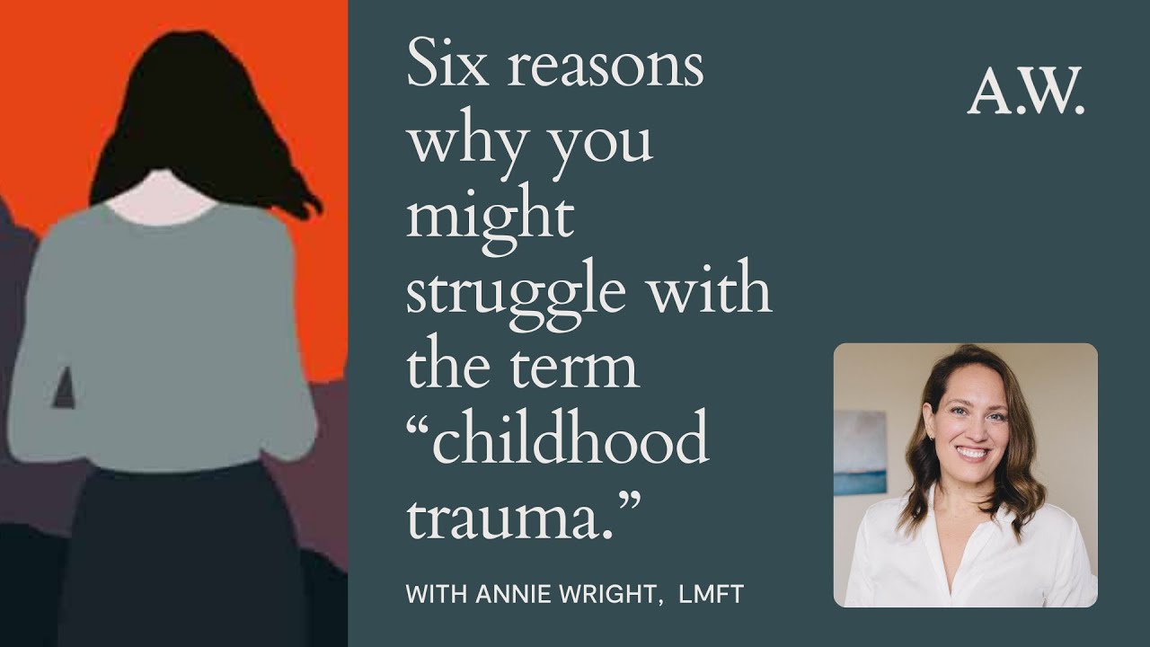 Six reasons why you might struggle with the term childhood trauma.