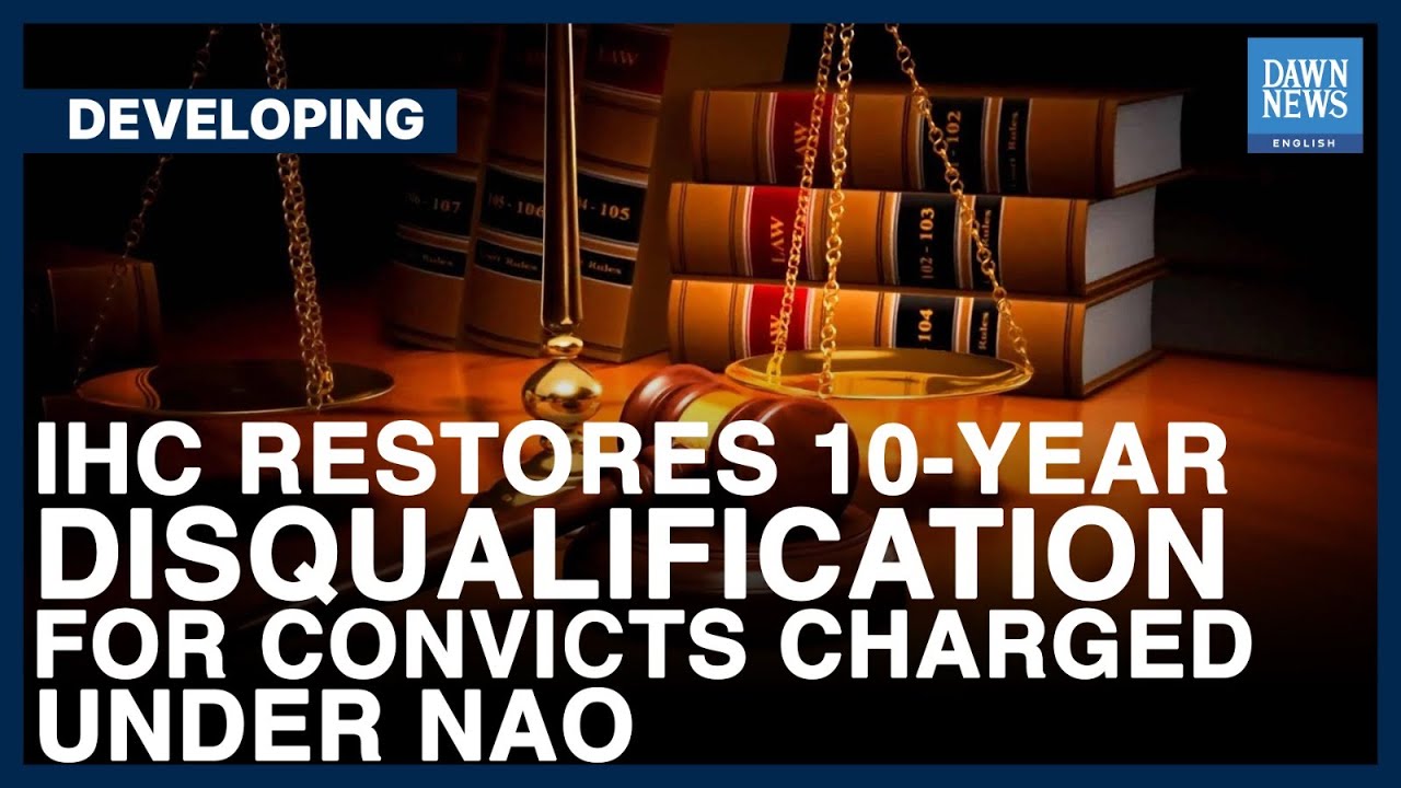 IHC Restores 10-Year Disqualification For Convicts Charged Under NAO | Dawn News English