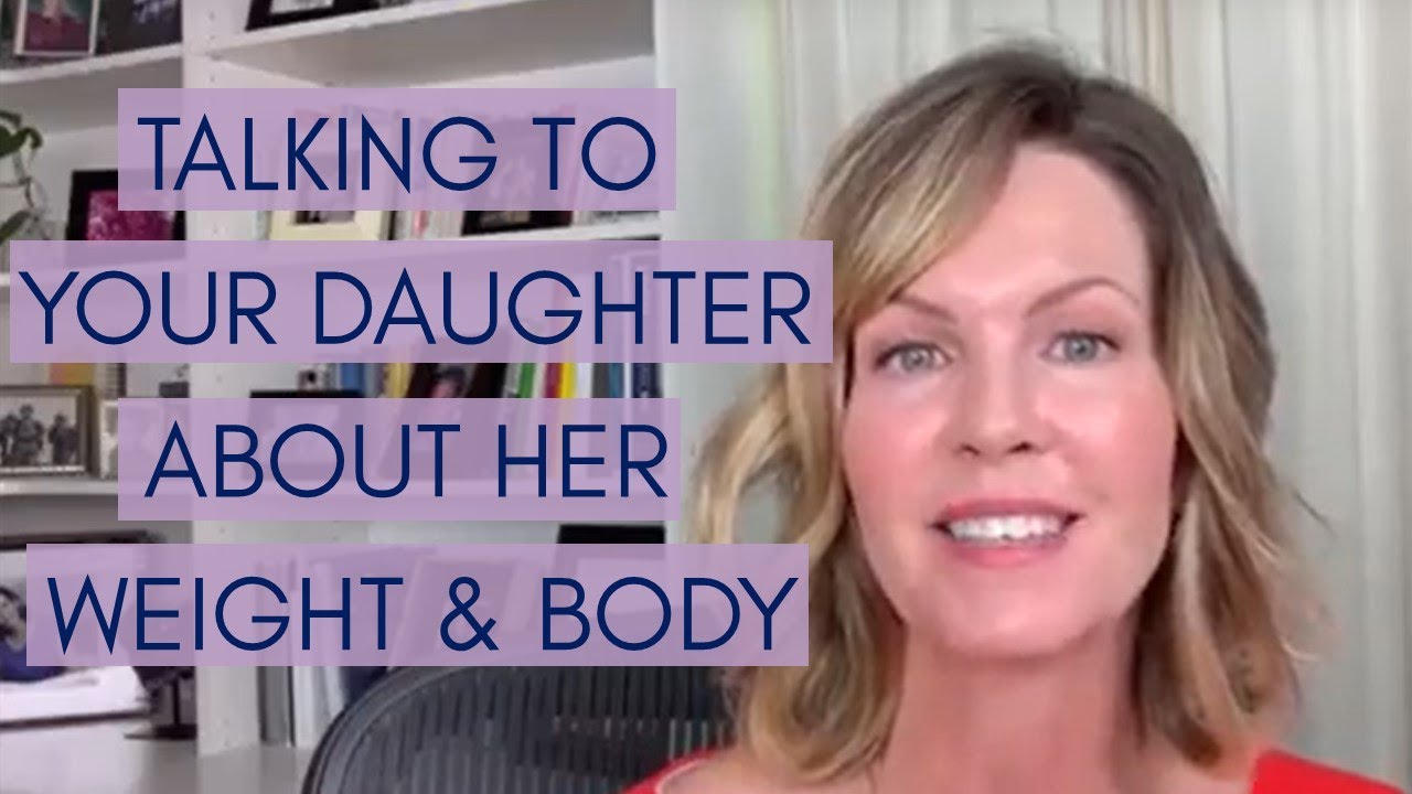 How to Talk to Your Daughter About Her Body & Her Weight