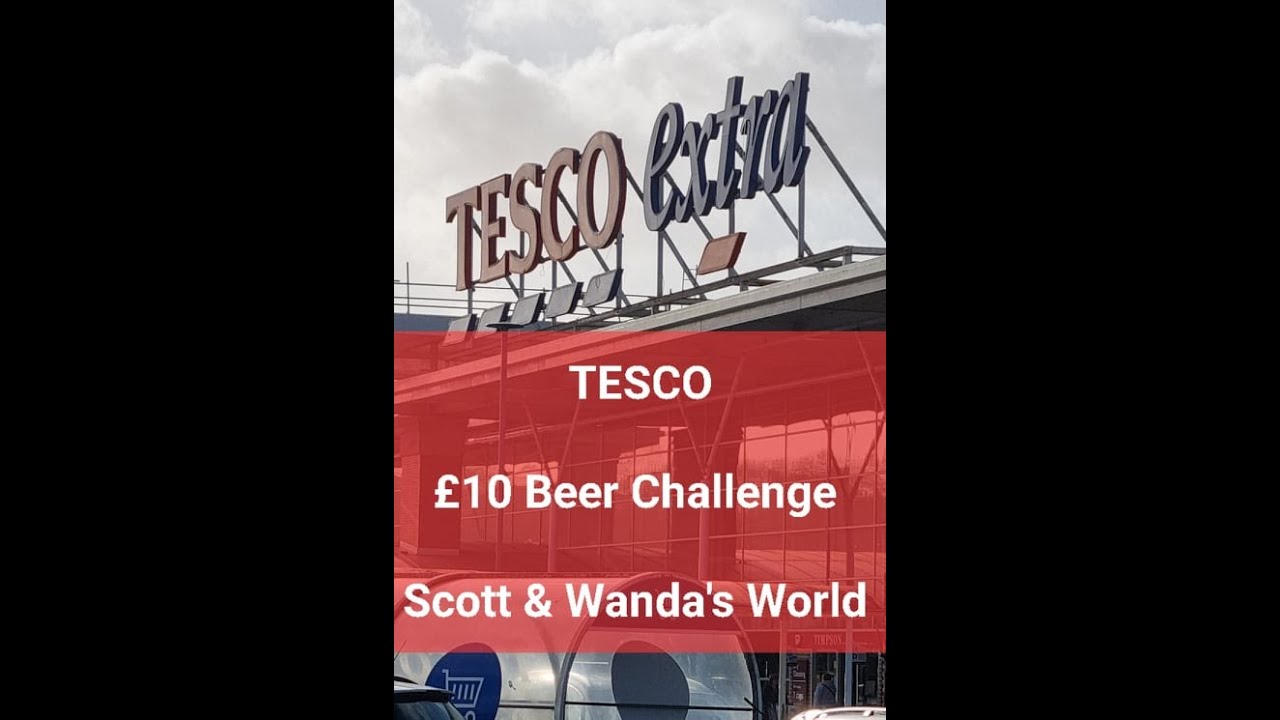 &pound;10 Tesco Beer Challenge | Scott & Wanda's World Challenge