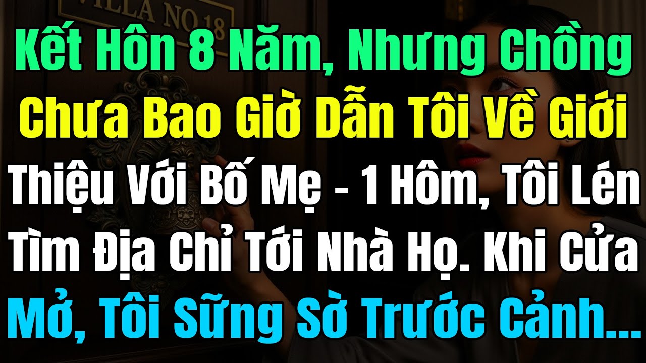 Kết Hôn 8Năm, Mà Chồng Chưa Bao Giờ Dẫn Tôi Về Giới Thiệu Với Bố Mẹ, Tôi Lén Tìm Địa Nhà Thì Sững Sờ