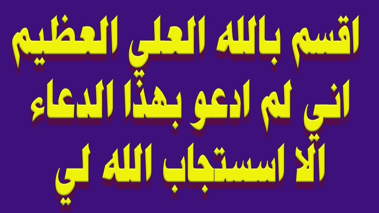 اقسم بالله العلي العظيم اني لم ادعو بهذا الدعاء الا اسستجاب الله لي