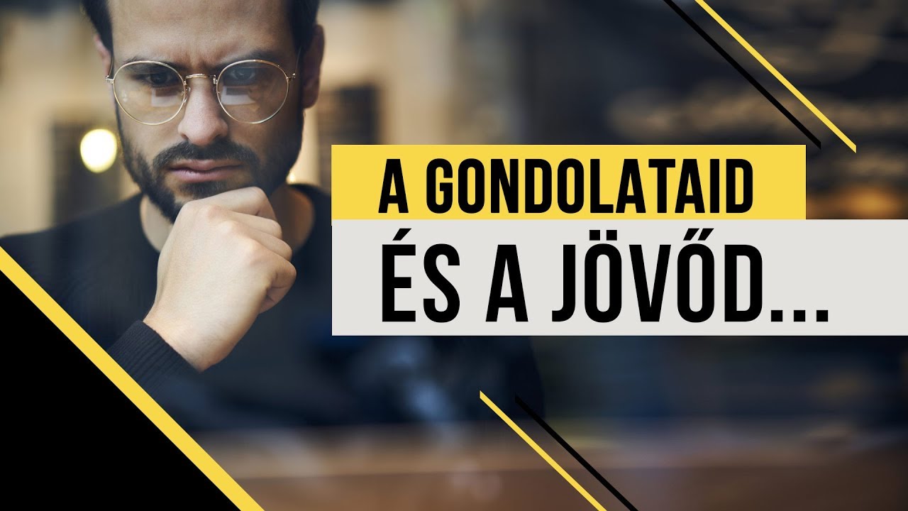 A gondolataid hatással vannak a jövődre!