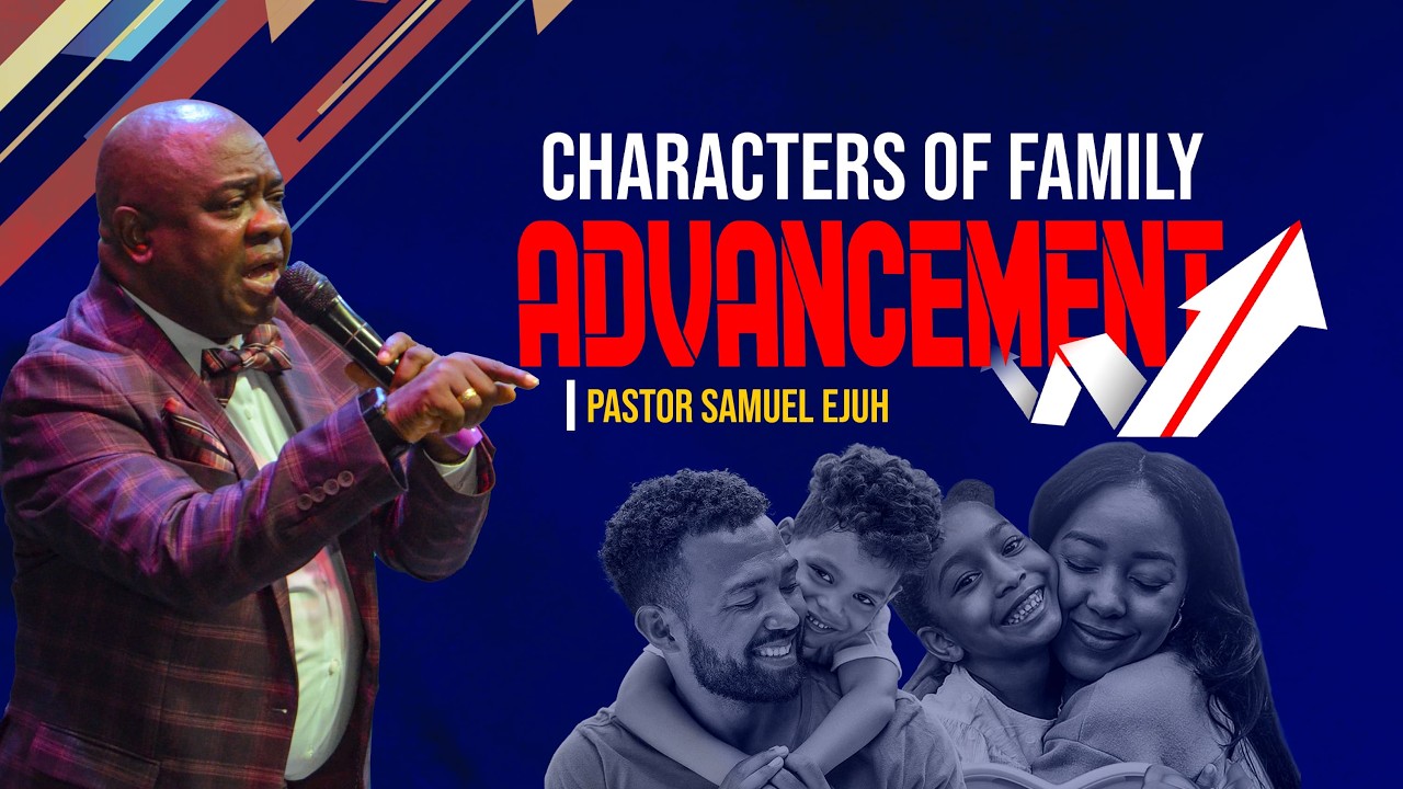 Character of Family Advancement (Part 1) By Pastor Samuel Ejuh
