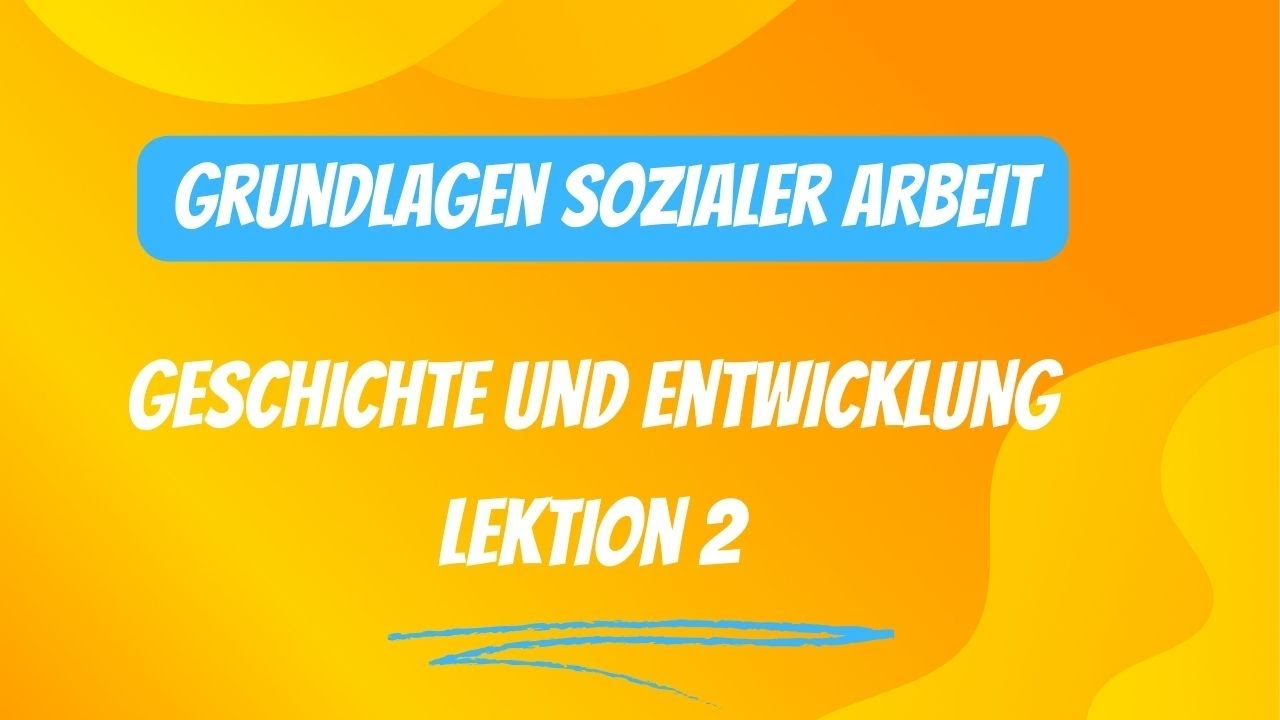 Die Geschichte und Entwicklung der Sozialen Arbeit / Lektion 2