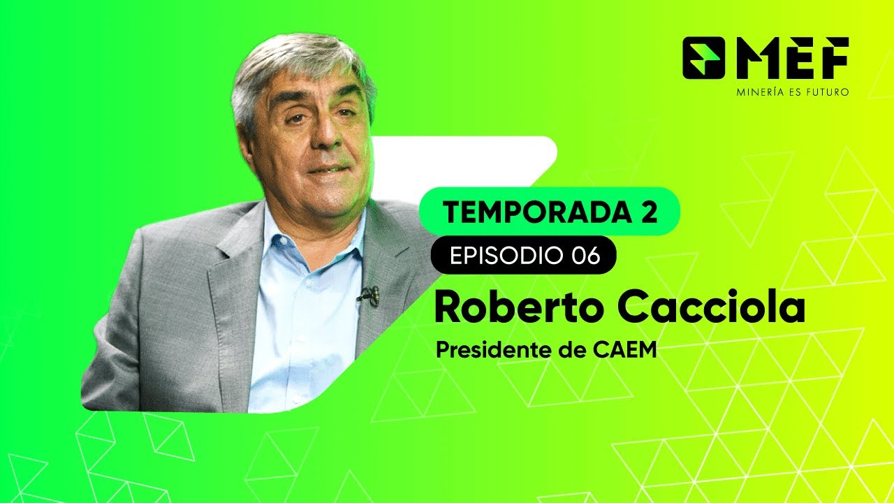 #MEF Segunda Temporada - Episodio 06 | Roberto Cacciola - Presidente CAEM - Minera Santa Cruz S.A