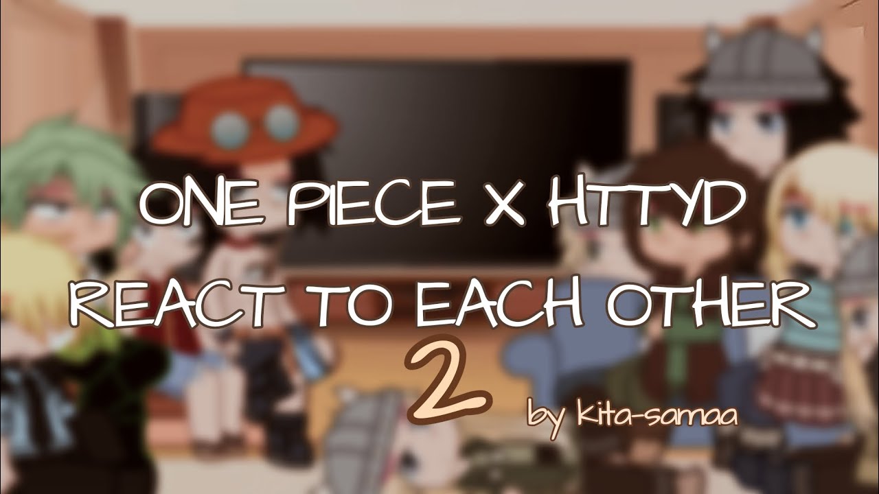 ONE PIECE X HTTYD REACT TO EACH OTHER 2/3 || kita-samaa