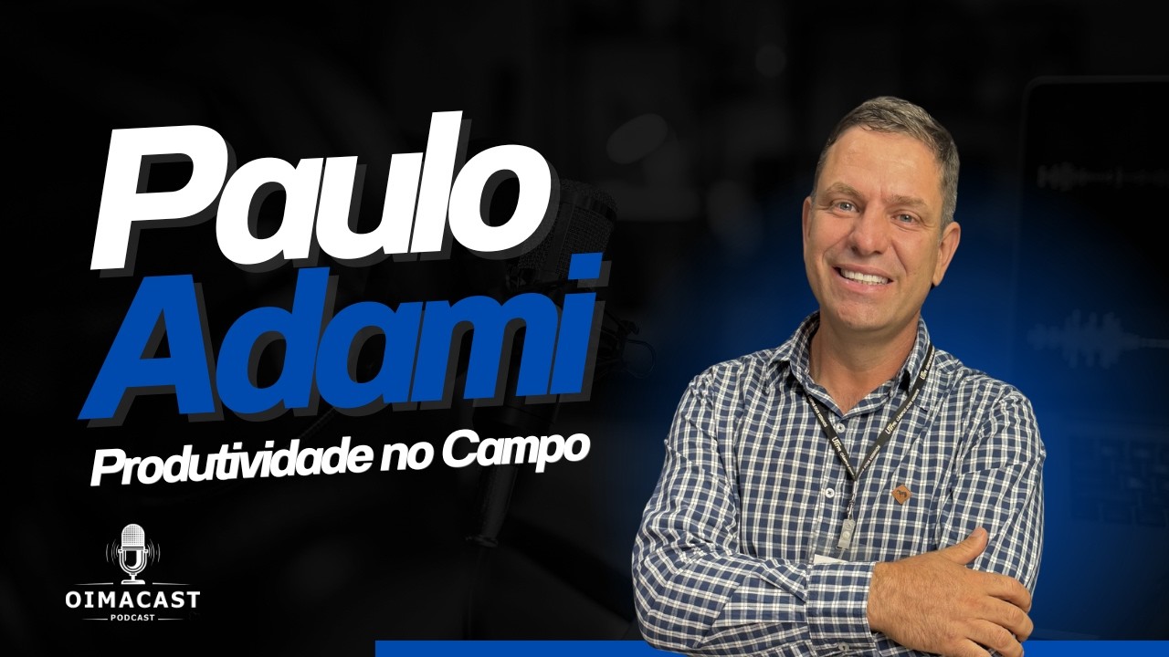 Paulo Adami – Produtividade no campo, rotação de culturas e inovação no agro | Oimacast #024