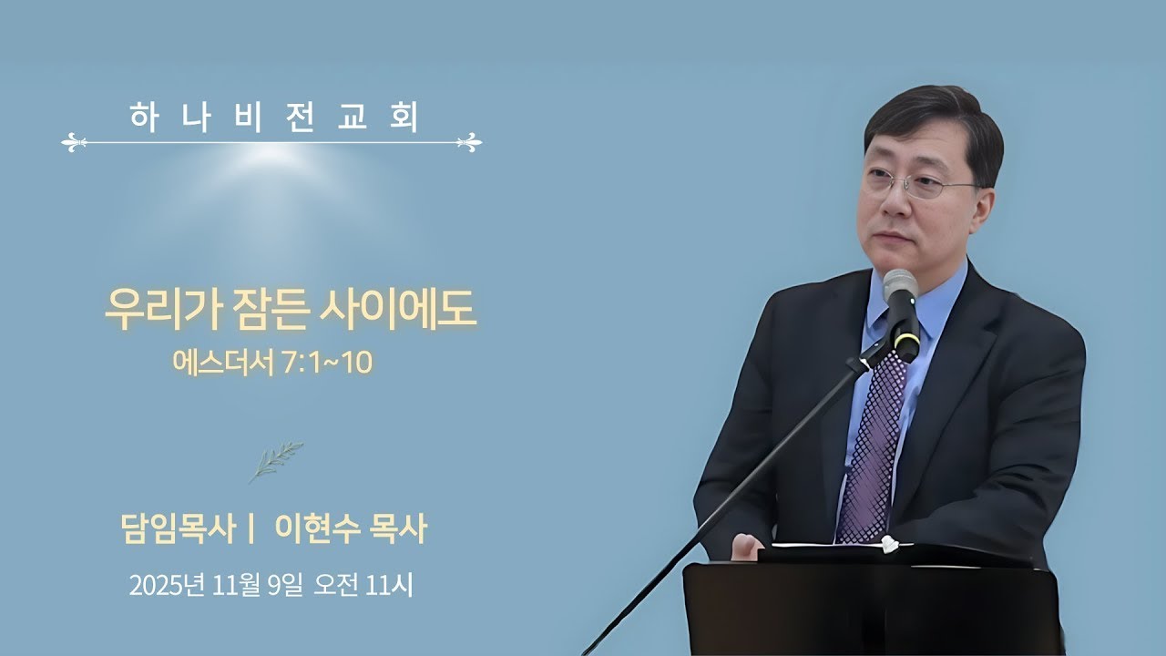 25.11.9 주일설교[에스더7]: 우리가 잠든 사이에도 (에7:1-10) - 이현수 담임목사