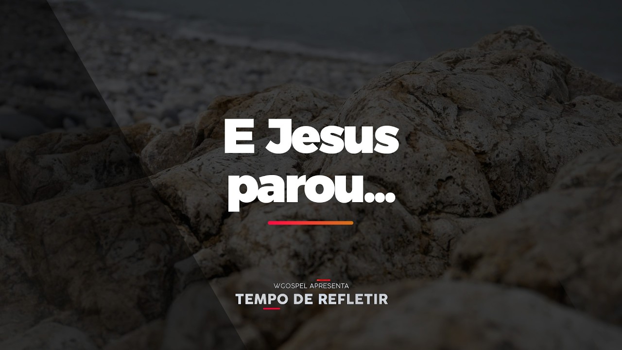 [Tempo de Refletir] E Jesus parou...