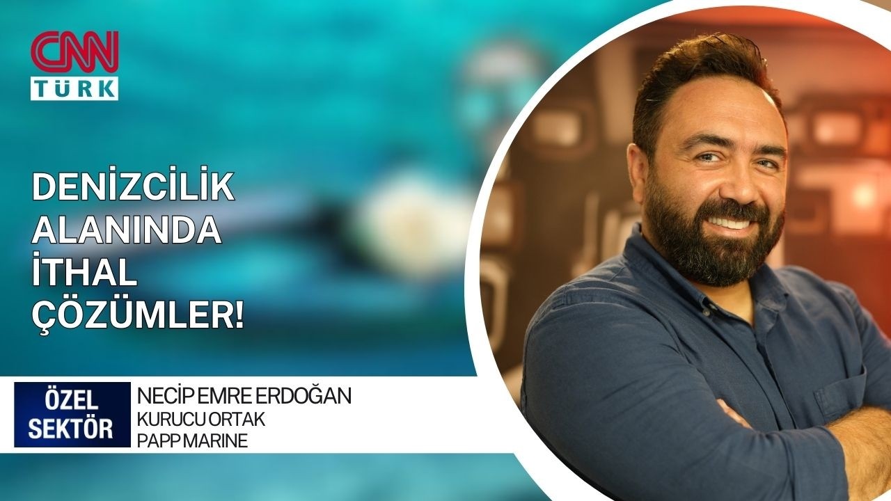 DENİZCİLİKTE İTHAL ÇÖZÜMLER VE YENİ YAKLAŞIMLAR | PAPP MARINE | EMRE ERDOĞAN | CNN TÜRK ÖZEL SEKTÖR