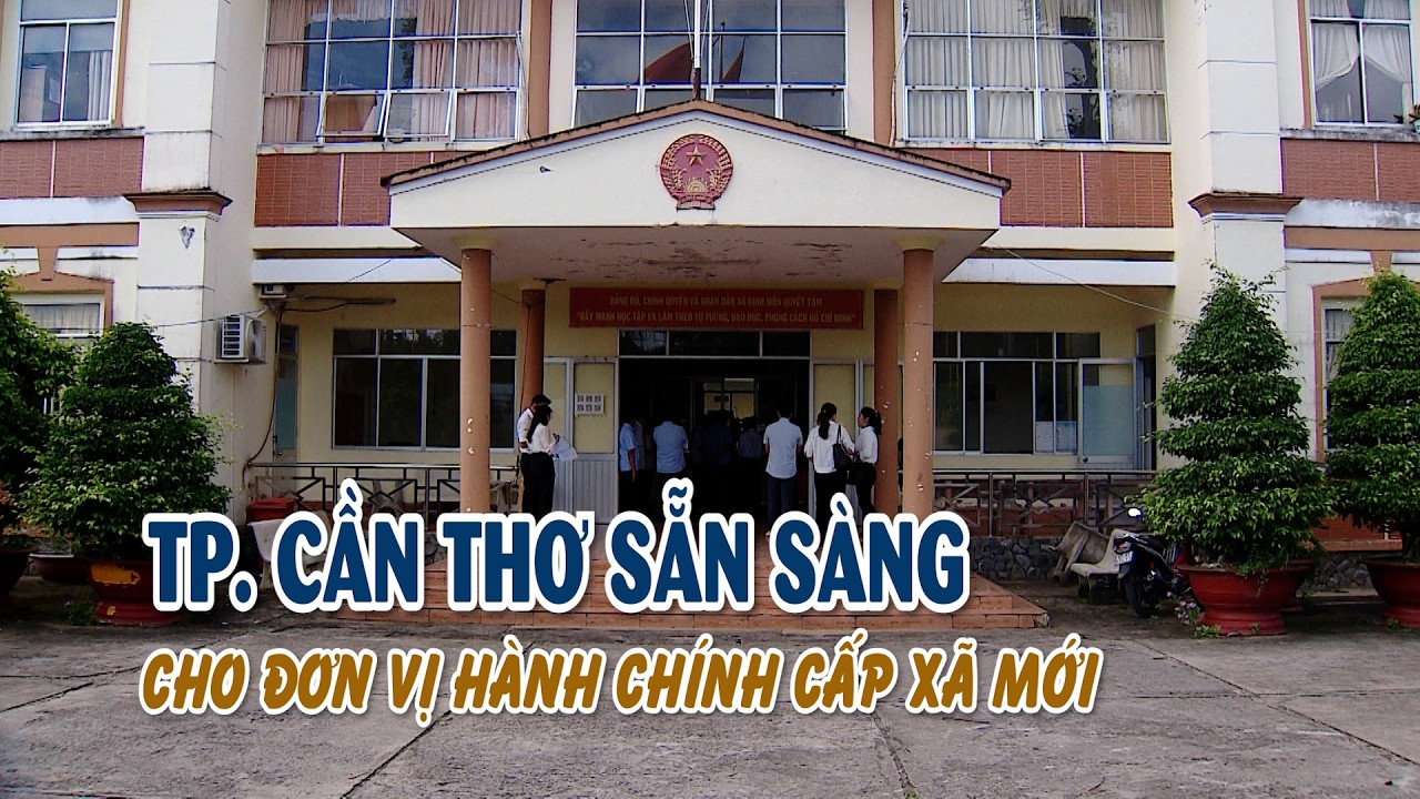 TP. Cần Thơ chạy nước rút trước ngày xã, phường mới vận hành | VTV CẦN THƠ