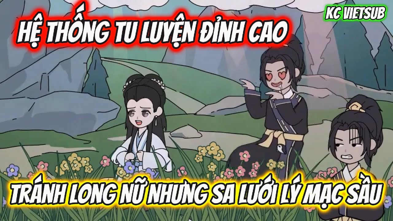 Hệ Thống Tu Luyện Đỉnh Cao Tránh Long Nữ Nhưng Sa Lưới Lý Mạc Sầu Full Version | KC VietSub