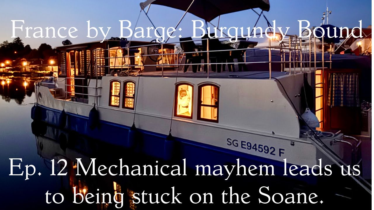 Ep. 12 France by Barge: Burgundy Bound,   Mechanical mayhem lead to us stuck on the Soane.